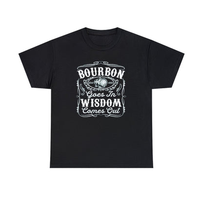 Bourbon Goes in Wisdom Comes Out - (Adult Unisex T-Shirt)