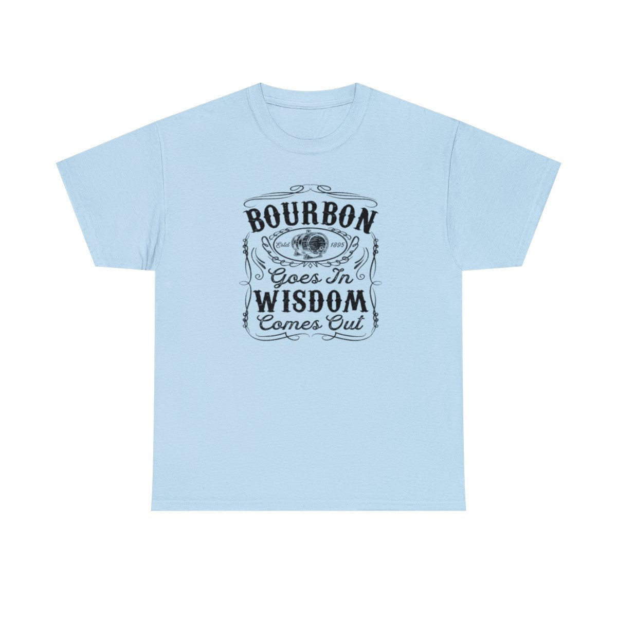 Bourbon Goes in Wisdom Comes Out - (Adult Unisex T-Shirt)