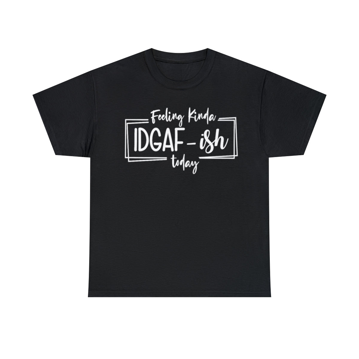 Feeling Kinda IDGAF-Ish (Adult Unisex T-Shirt)