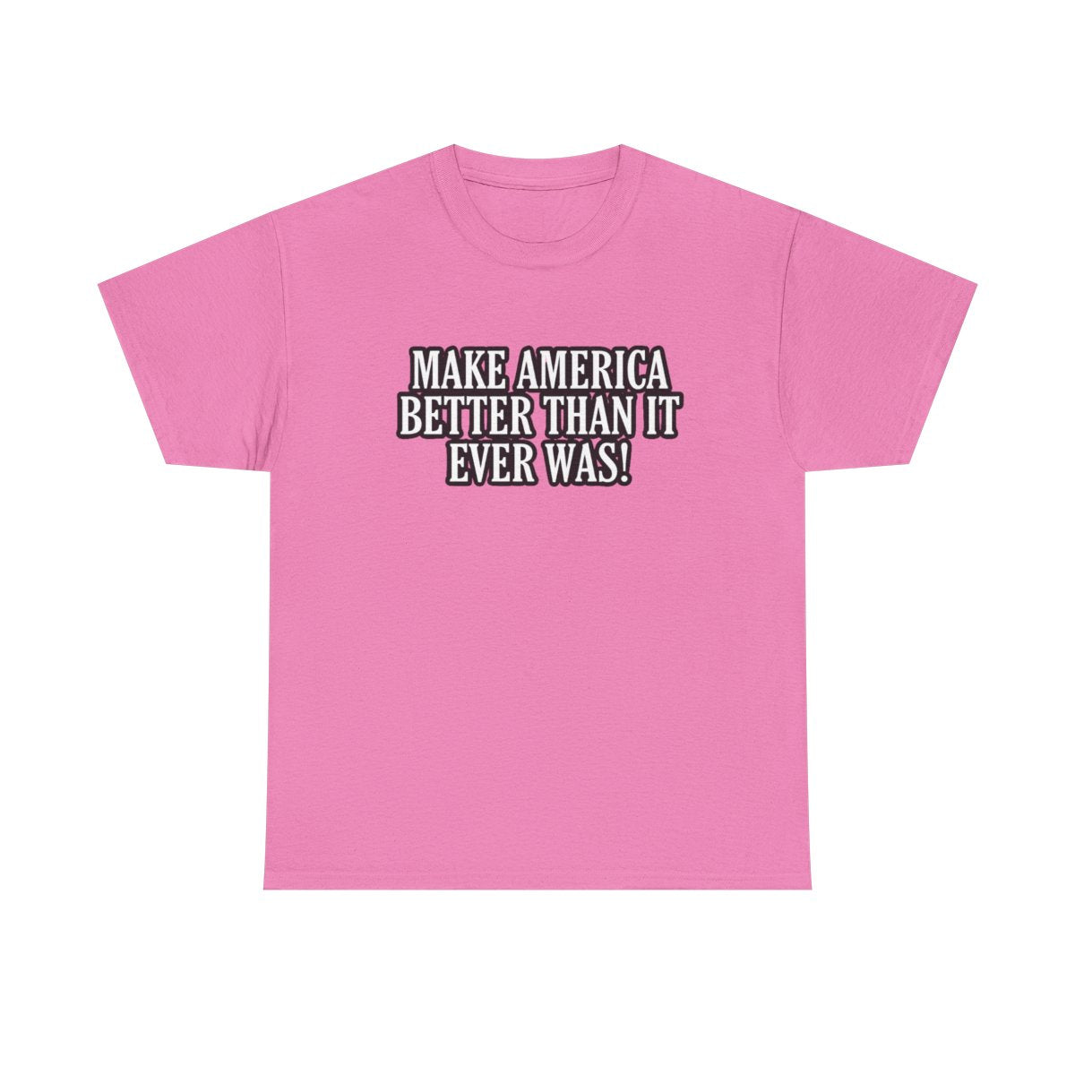 Make America Better Than It Ever Was! (Adult Unisex T-Shirt)