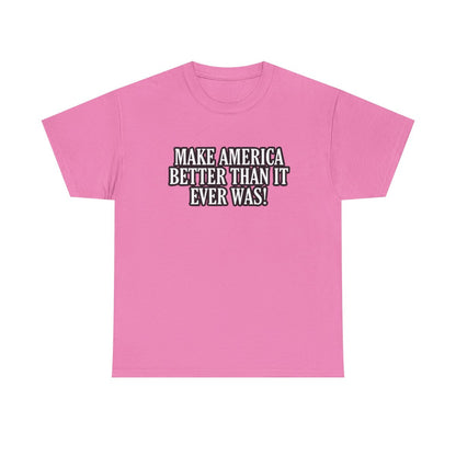 Make America Better Than It Ever Was! (Adult Unisex T-Shirt)