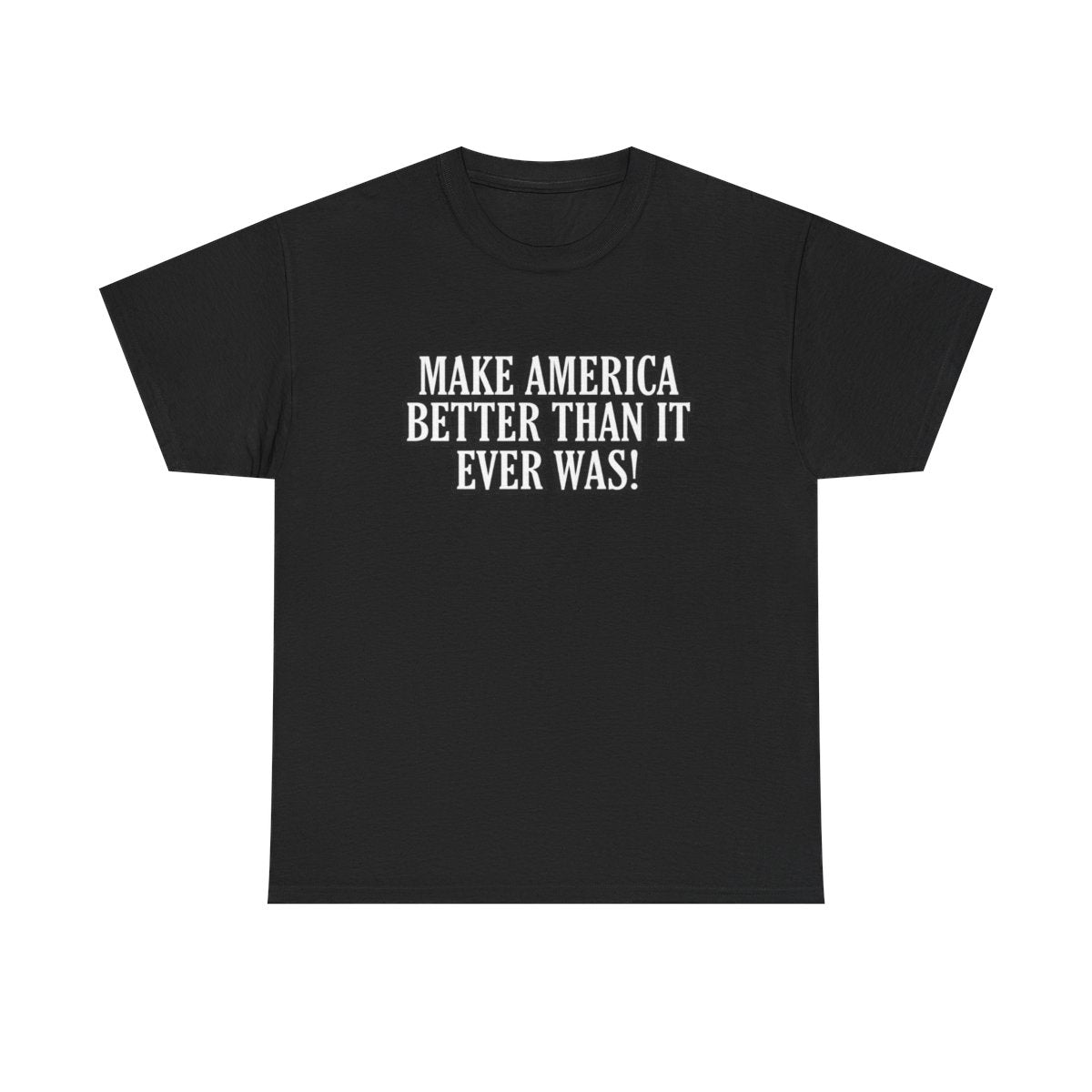 Make America Better Than It Ever Was! (Adult Unisex T-Shirt)