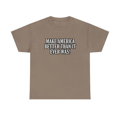 Make America Better Than It Ever Was! (Adult Unisex T-Shirt)