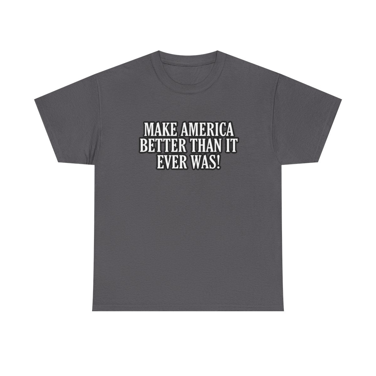 Make America Better Than It Ever Was! (Adult Unisex T-Shirt)