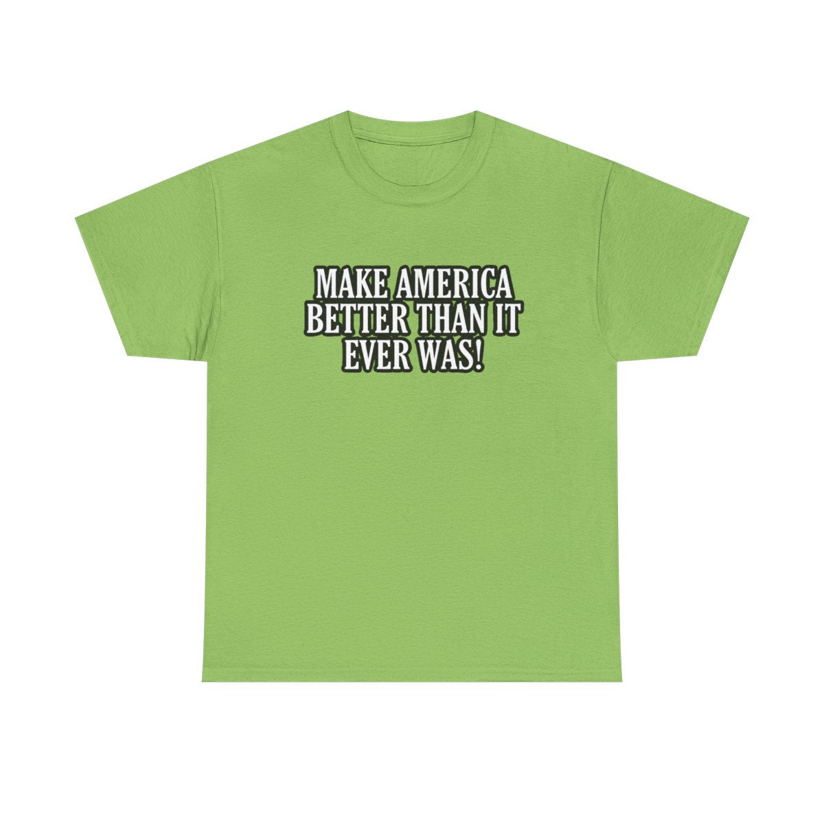 Make America Better Than It Ever Was! (Adult Unisex T-Shirt)