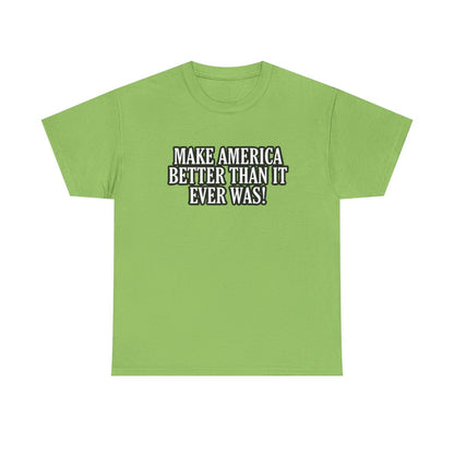 Make America Better Than It Ever Was! (Adult Unisex T-Shirt)