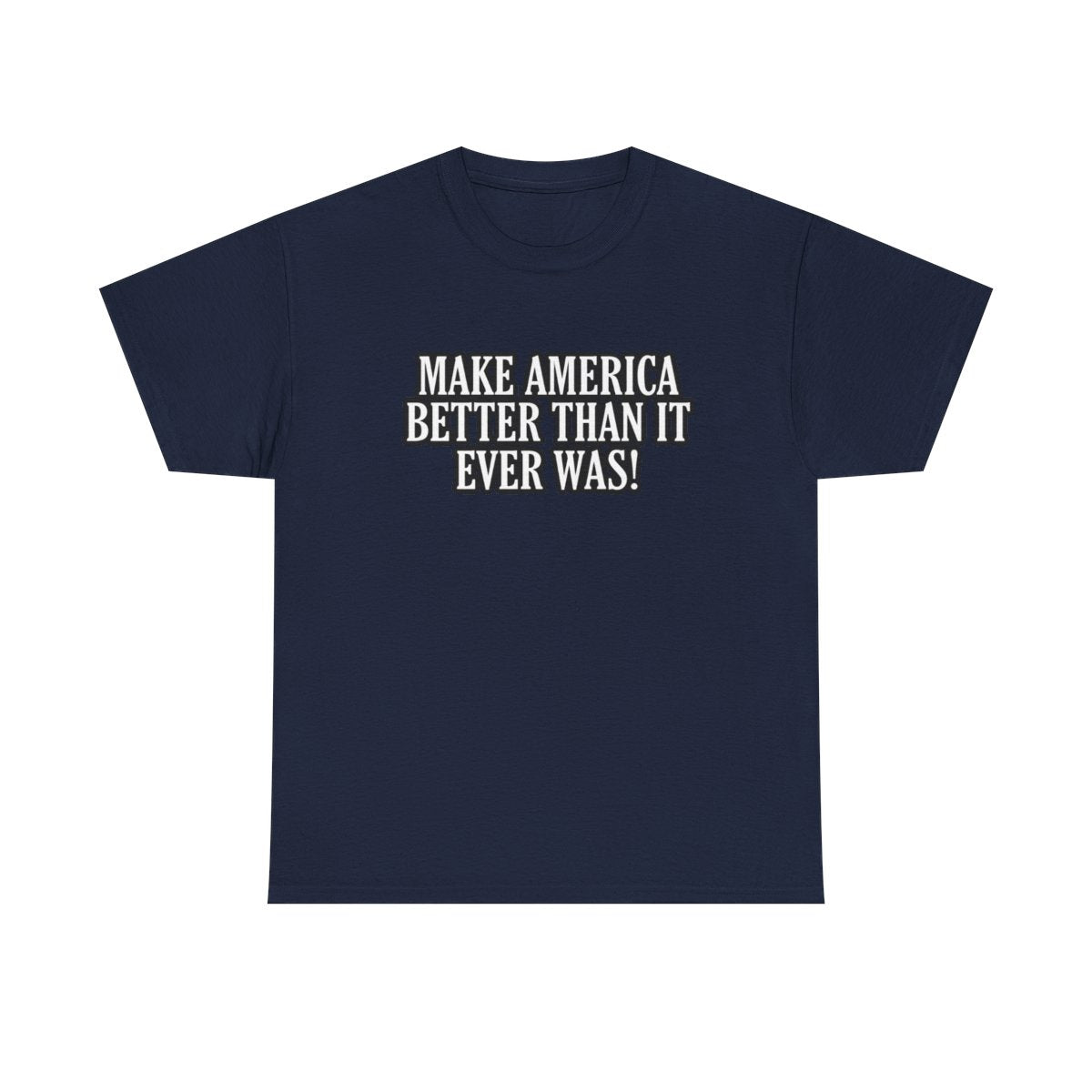 Make America Better Than It Ever Was! (Adult Unisex T-Shirt)