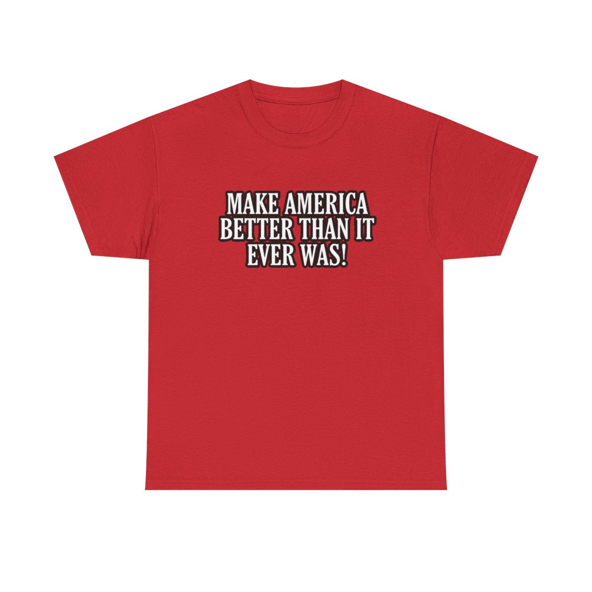 Make America Better Than It Ever Was! (Adult Unisex T-Shirt)