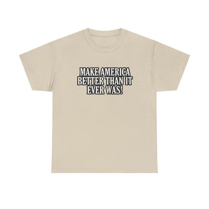 Make America Better Than It Ever Was! (Adult Unisex T-Shirt)