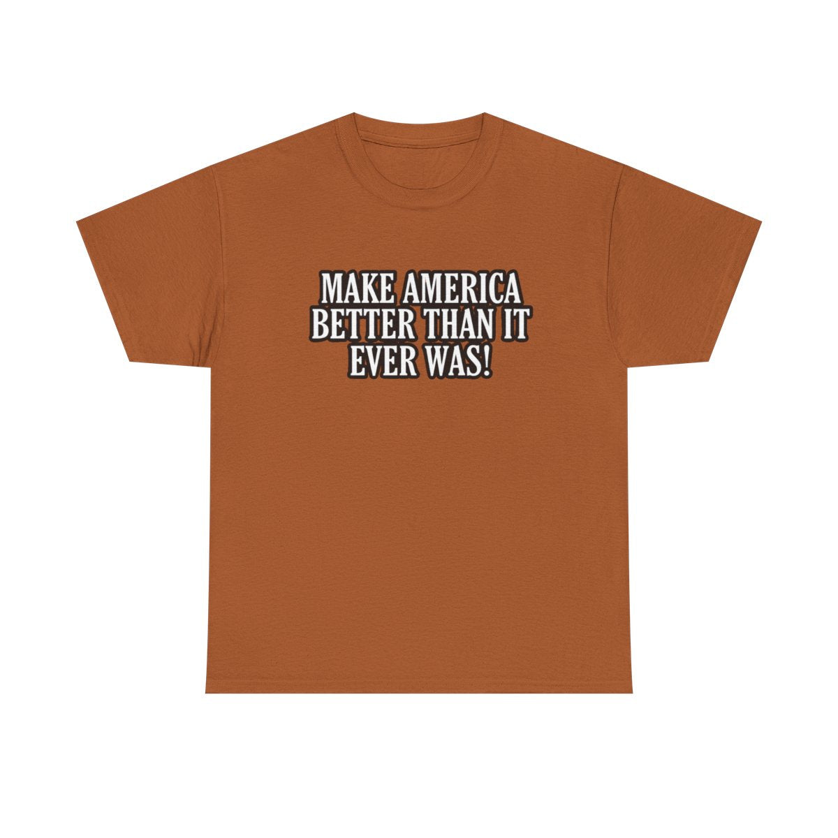 Make America Better Than It Ever Was! (Adult Unisex T-Shirt)