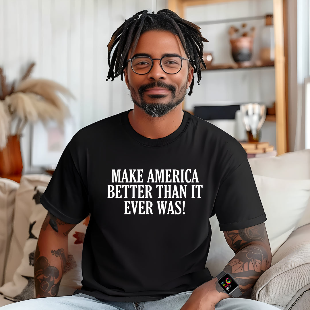 Make America Better Than It Ever Was! (Adult Unisex T-Shirt)