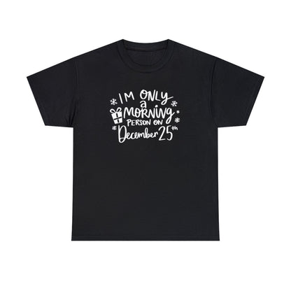 I'm Only A Morning Person on Dec 25th - Adult Unisex T-Shirt