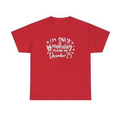 I'm Only A Morning Person on Dec 25th - Adult Unisex T-Shirt